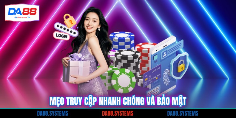Mẹo truy cập nhanh chóng và bảo mật