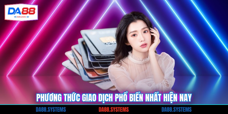 Phương thức giao dịch phổ biến nhất hiện nay
