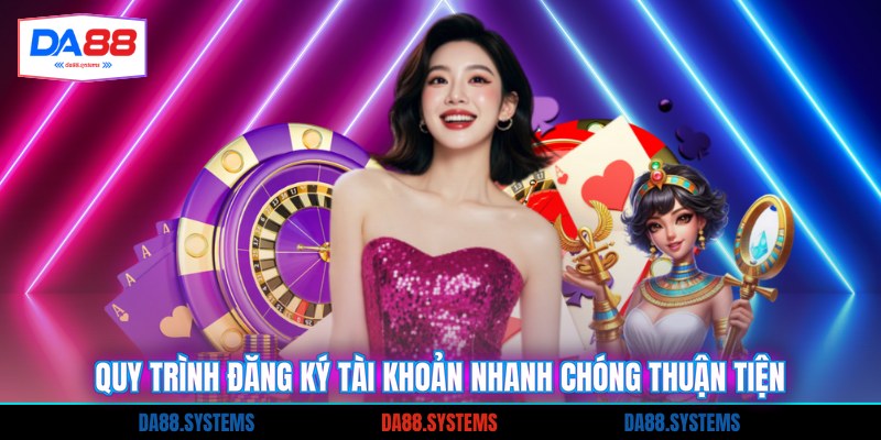 Quy trình đăng ký tài khoản nhanh chóng thuận tiện