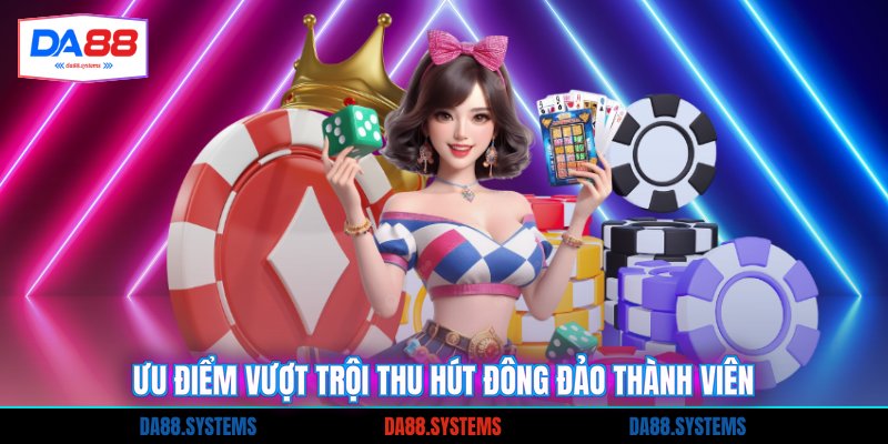 Ưu điểm vượt trội thu hút đông đảo thành viên
