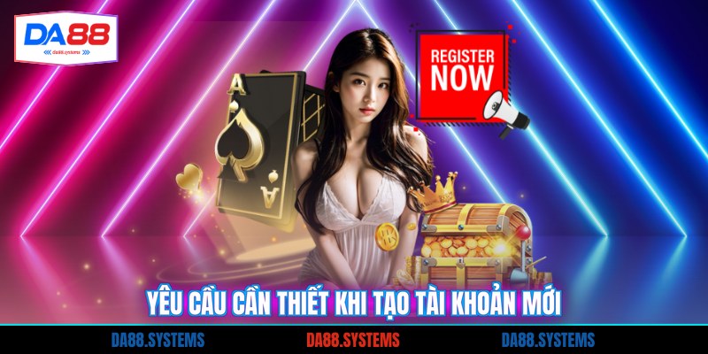 Yêu cầu cần thiết khi tạo tài khoản mới