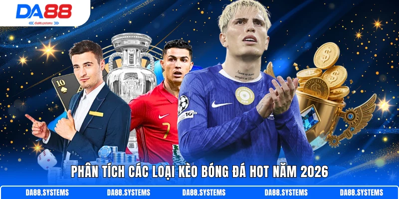Top 5 Kèo Bóng Đá Hot Năm 2026 - Cơ Hội Vàng Của Riêng Bạn 1 Phân tích các loại kèo bóng đá Hot năm 2026